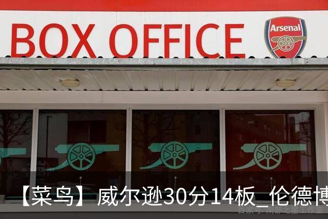 【菜鸟】威尔逊30分14板 伦德博格26分9板5助 德拉雷亚21分5板4助