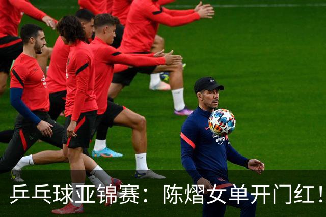 乒乓球亚锦赛：陈熠女单开门红！首局3平后连得8分，1-0领先！