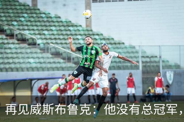 再见威斯布鲁克：他没有总冠军，却把“孤胆”两个字打到极致
