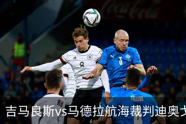 吉马良斯vs马德拉航海裁判迪奥戈-罗萨数据：近20场2红117黄8点