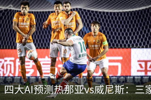 四大AI预测热那亚vs威尼斯：三家看好主胜，Kimi倾向平局