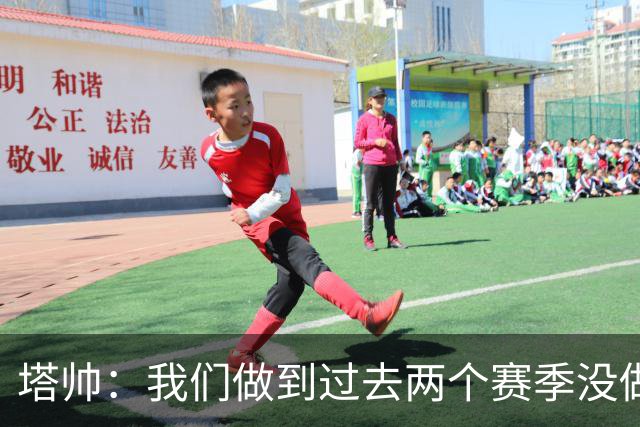 塔帅：我们做到过去两个赛季没做到的事；埃泽上一场本该戴帽