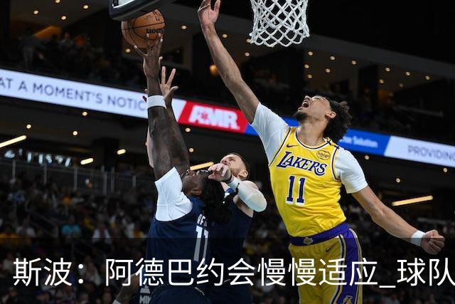 斯波：阿德巴约会慢慢适应 球队需提升全场稳定性