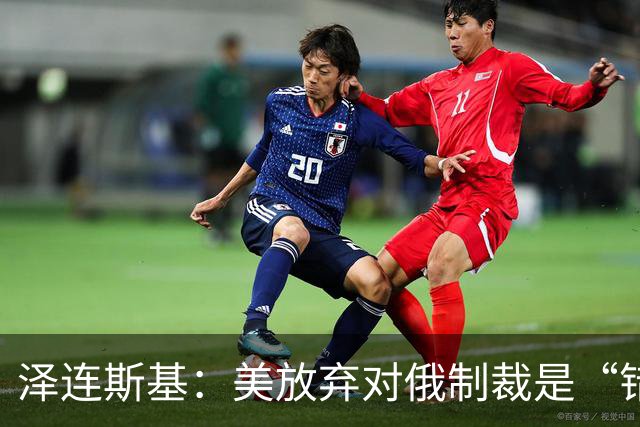 泽连斯基：美放弃对俄制裁是“错误的”