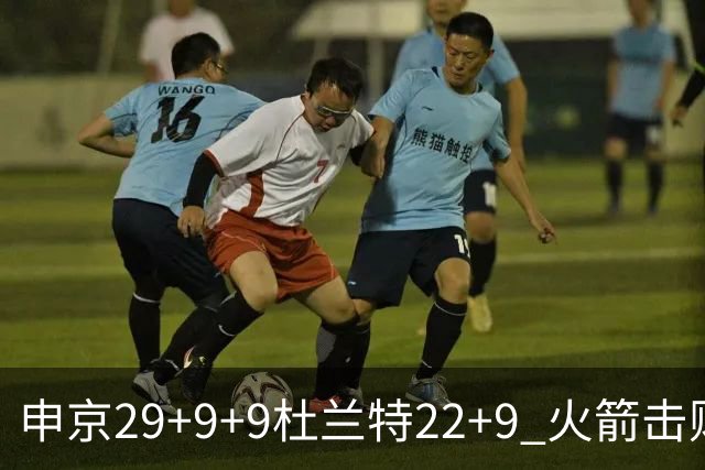 申京29+9+9杜兰特22+9 火箭击败老鹰4连胜