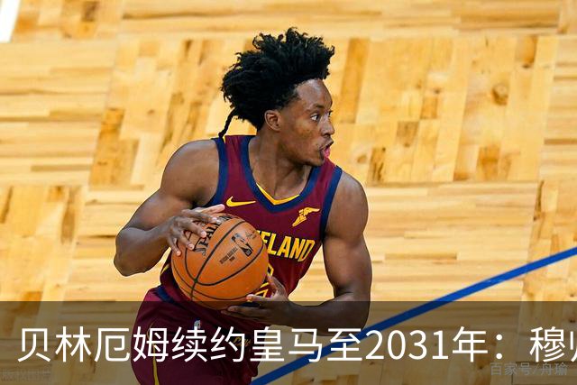 贝林厄姆续约皇马至2031年：穆帅战术加持，锁定伯纳乌未来