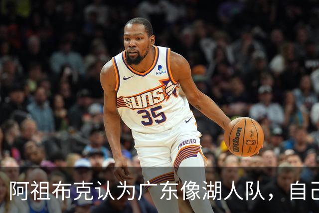 阿祖布克认为广东像湖人队，自己将给球队带来力量，队内训练无人能顶