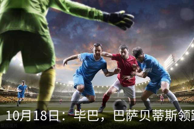 10月18日：毕巴，巴萨贝蒂斯领跑，积分榜出炉，西甲第9轮把差距撕明白了