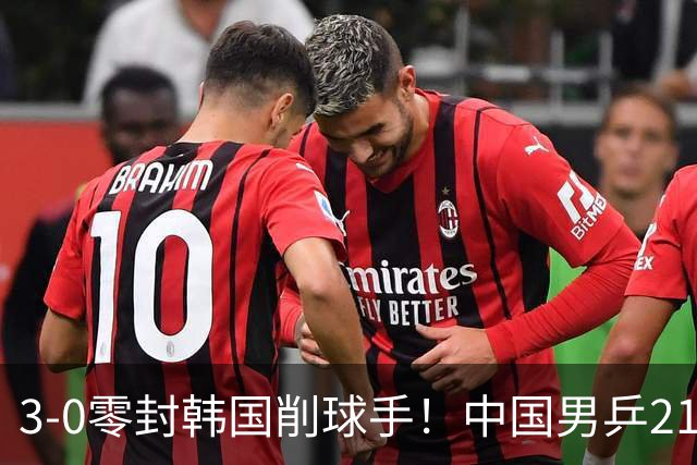 3-0零封韩国削球手！中国男乒21岁王牌强势爆发：狂轰出11-1比分