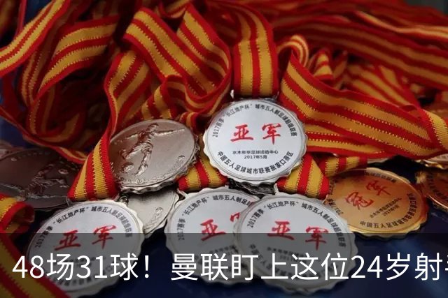48场31球！曼联盯上这位24岁射手，解约金8000万欧